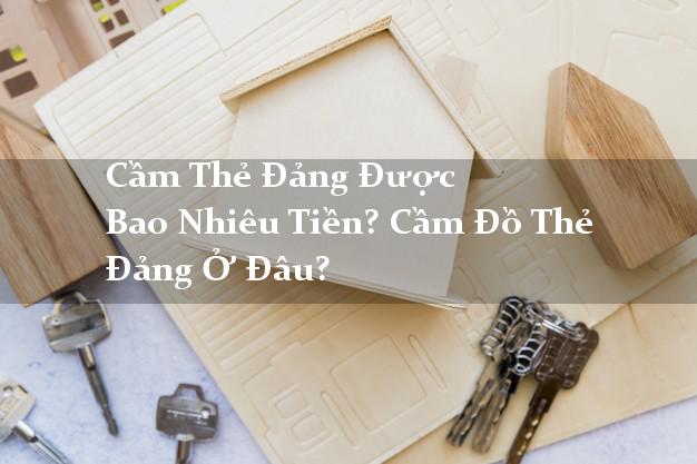 Cầm Thẻ Đảng Được Bao Nhiêu Tiền? Cầm Đồ Thẻ Đảng Ở Đâu?