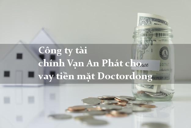 Công ty tài chính Vạn An Phát cho vay tiền mặt Doctordong