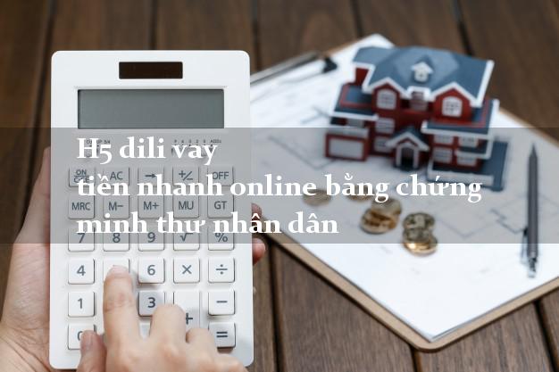 H5 dili vay tiền nhanh online bằng chứng minh thư nhân dân