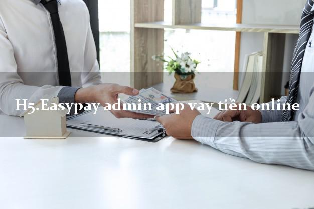 H5.Easypay admin app vay tiền online