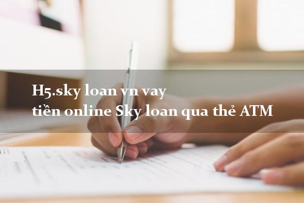 H5.sky loan vn vay tiền online Sky loan qua thẻ ATM