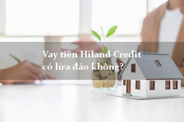 Vay tiền Hiland Credit có lừa đảo không?
