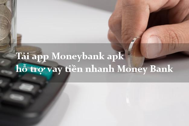 Tải app Moneybank apk hỗ trợ vay tiền nhanh Money Bank