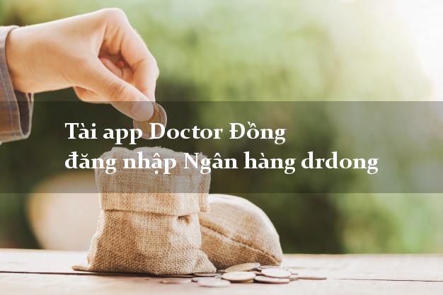 Tài app Doctor Đồng đăng nhập Ngân hàng drdong