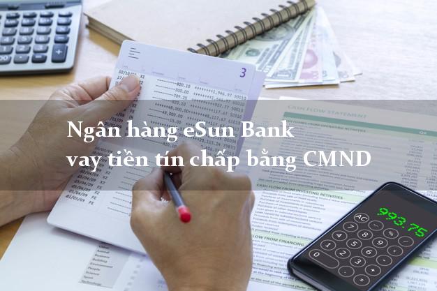 Ngân hàng eSun Bank vay tiền tín chấp bằng CMND