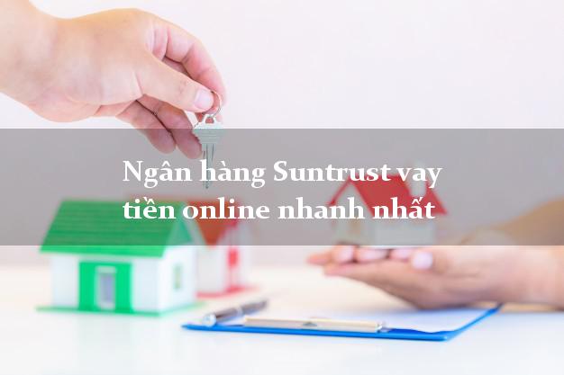 Ngân hàng Suntrust vay tiền online nhanh nhất