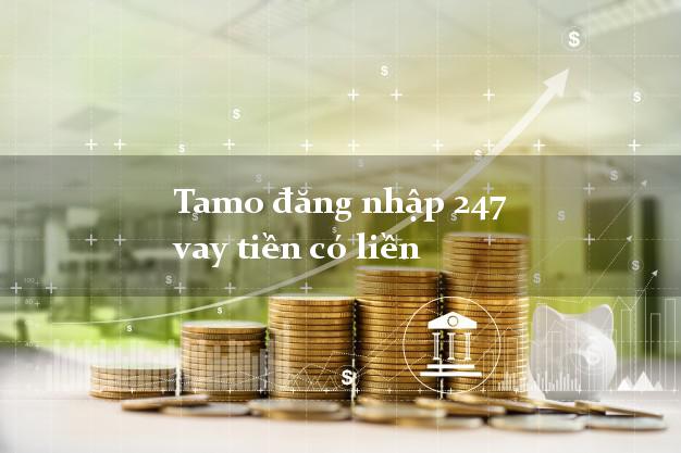 Tamo đăng nhập 247 vay tiền có liền