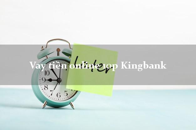 Vay tiền online 10p Kingbank