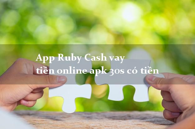 App Ruby Cash vay tiền online apk 30s có tiền