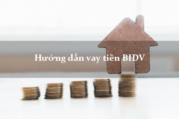 Hướng dẫn vay tiền BIDV