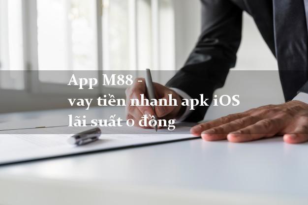 App M88 - vay tiền nhanh apk iOS lãi suất 0 đồng