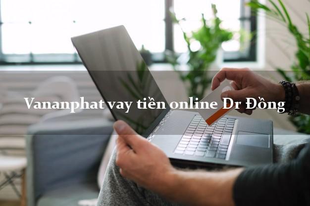 Vananphat vay tiền online Dr Đồng