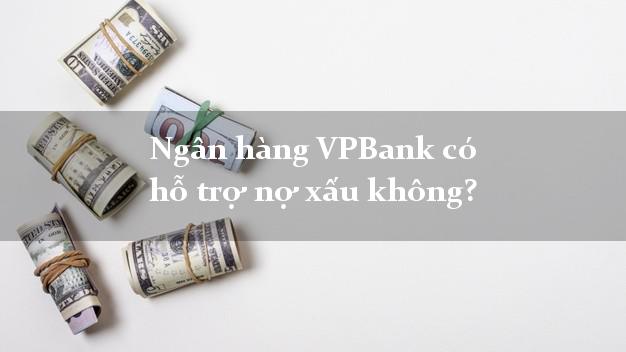 Ngân hàng VPBank có hỗ trợ nợ xấu không?