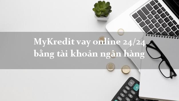 MyKredit vay online 24/24 bằng tài khoản ngân hàng