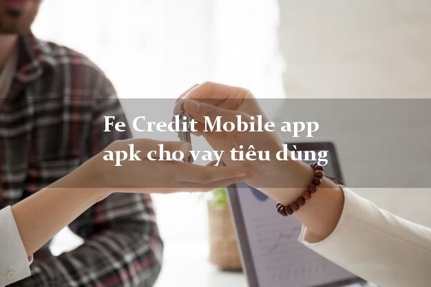Fe Credit Mobile app apk cho vay tiêu dùng uy tín hàng đầu